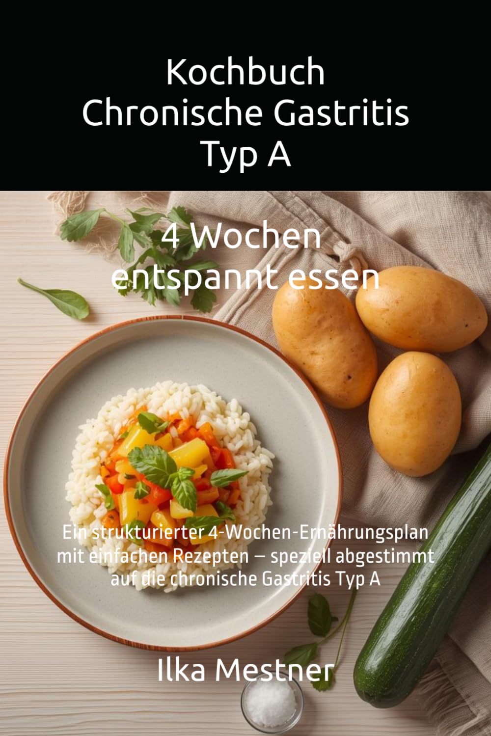 Kochbuch – Chronische Gastritis Typ A: 4 Wochen magenfreundlich essen bei Autoimmun-Gastritis – Strukturierter Ernährungsplan mit sanften Rezepten und ... (Gastritis – sanft essen mit Struktur)