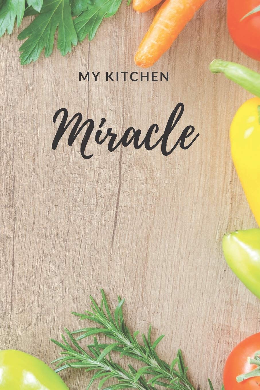 My kitchen miracle: Your collection of all the recipes, notebook (110 Pages, 6 x 9)