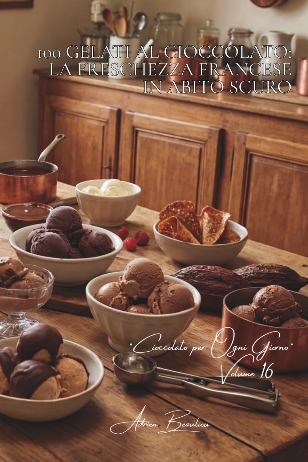 100 gelati al cioccolato: la freschezza francese in abito scuro: Sorbetti, creme gelato, tecniche di gelateria al cioccolato. (SERIE CIOCCOLATO (18 ... “Cioccolato per Ogni Giorno” (5 volumi))