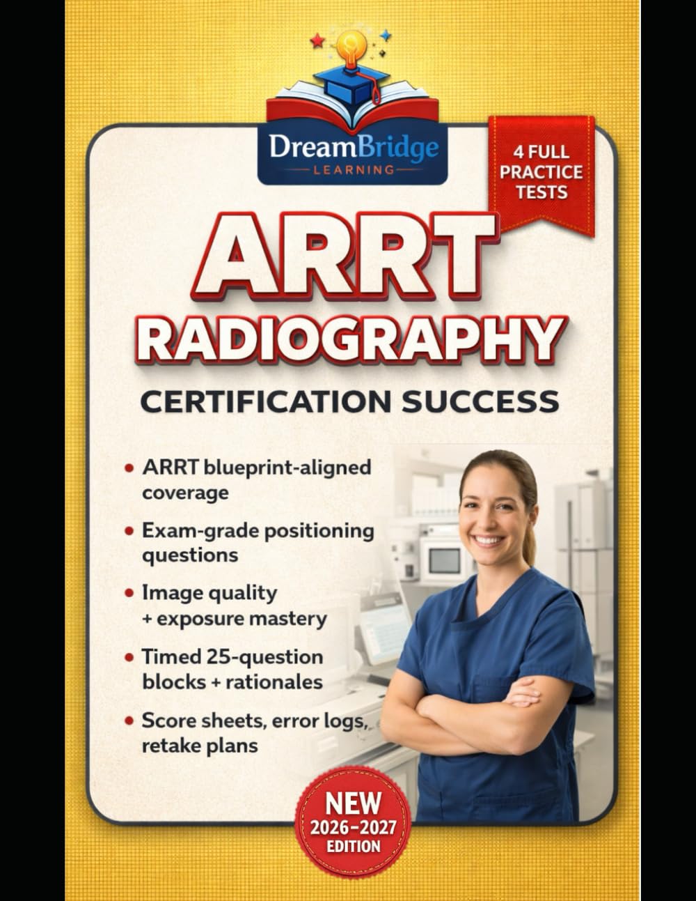 ARRT RADIOGRAPHY CERTIFICATION SUCCESS: PRACTICE-FIRST PREPARATION WITH FOUR FULL-LENGTH EXAMS, TIMING WORKFLOWS, AND CLEAR TEACHING RATIONALES