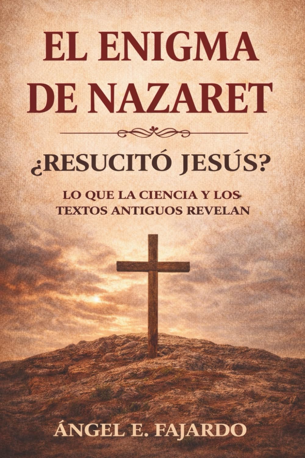 EL ENIGMA DE NAZARET: ¿RESUCITÓ JESÚS? : LO QUE LA CIENCIA Y LOS TEXTOS ANTIGUOS REVELAN