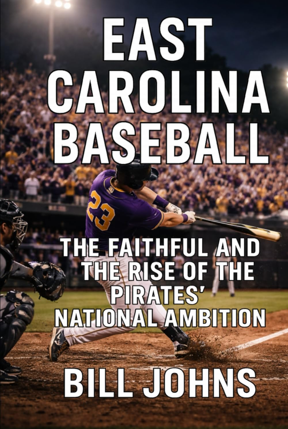 East Carolina Baseball: The Faithful and the Rise of the Pirates’ National Ambition (The Diamond Republic: College Baseball and the American Imagination)