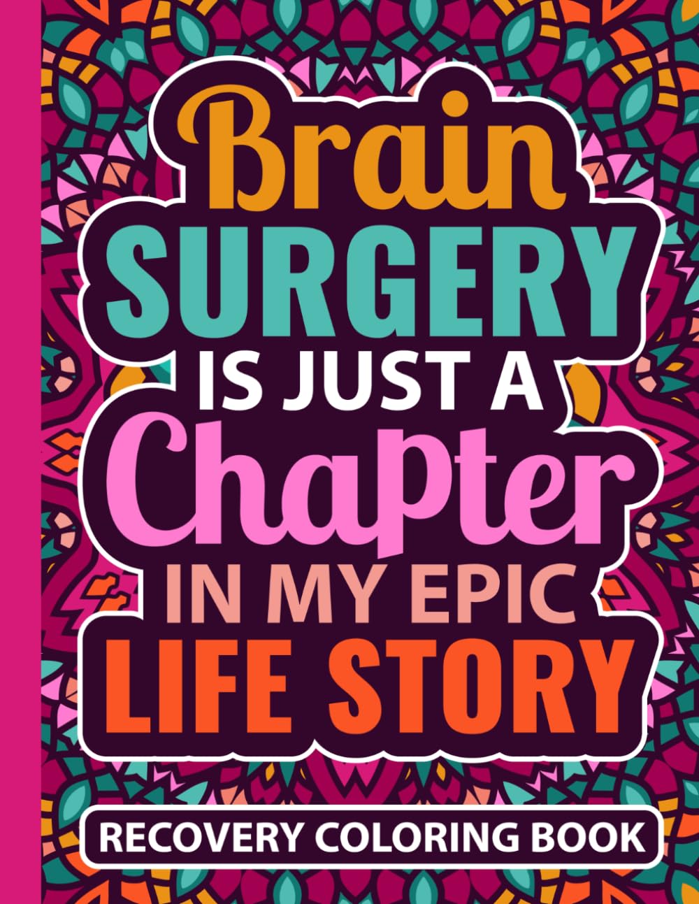 Brain Surgery Is Just A Chapter In My Epic Life Story Recovery Coloring Book: After Craniotomy Tumor Removal Gift for Women and Teens (30 Uplifting ... (8.5 x 11) Get Well Soon Gifts for Patients