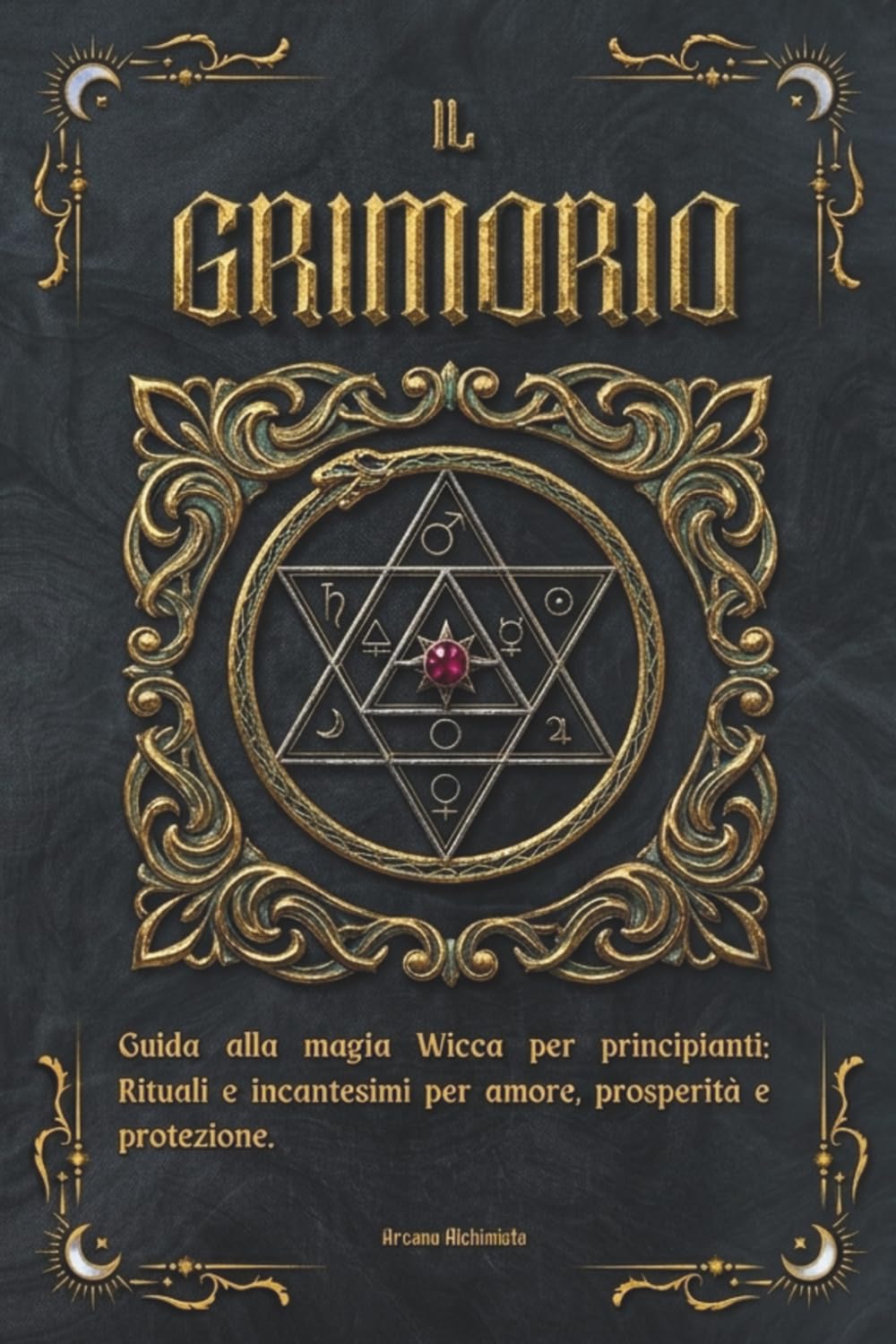 Il Grimorio: Guida alla Magia Wicca per Principianti: Rituali e incantesimi per Amore, Prosperità e Protezione. (Simboli e Segreti)