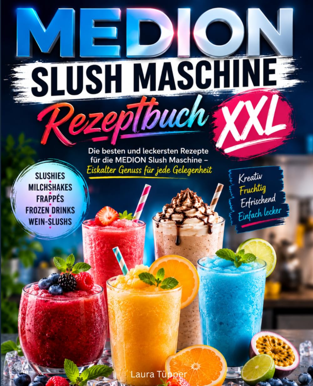MEDION Slush Maschine Rezeptbuch XXL: Die besten und leckersten Rezepte für die MEDION Slush Maschine – Eiskalter Genuss für jede Gelegenheit