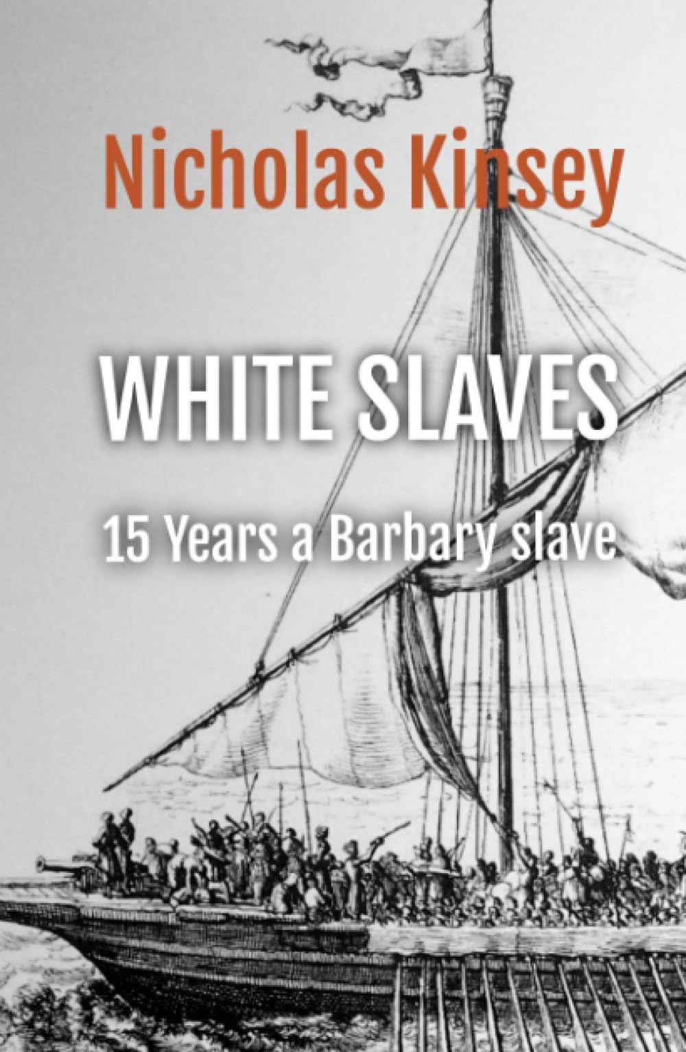 White Slaves: 15 Years a Barbary Slave: The shocking abduction of the citizens of Baltimore, Ireland by the famous Dutch corsair and pirate Murad Reis and the horror of the Barbary slave trade.