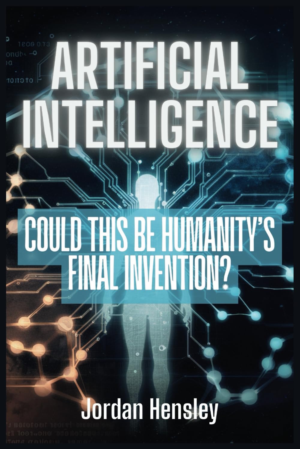 Artificial Intelligence: Could This Be Humanity’s Final Invention?