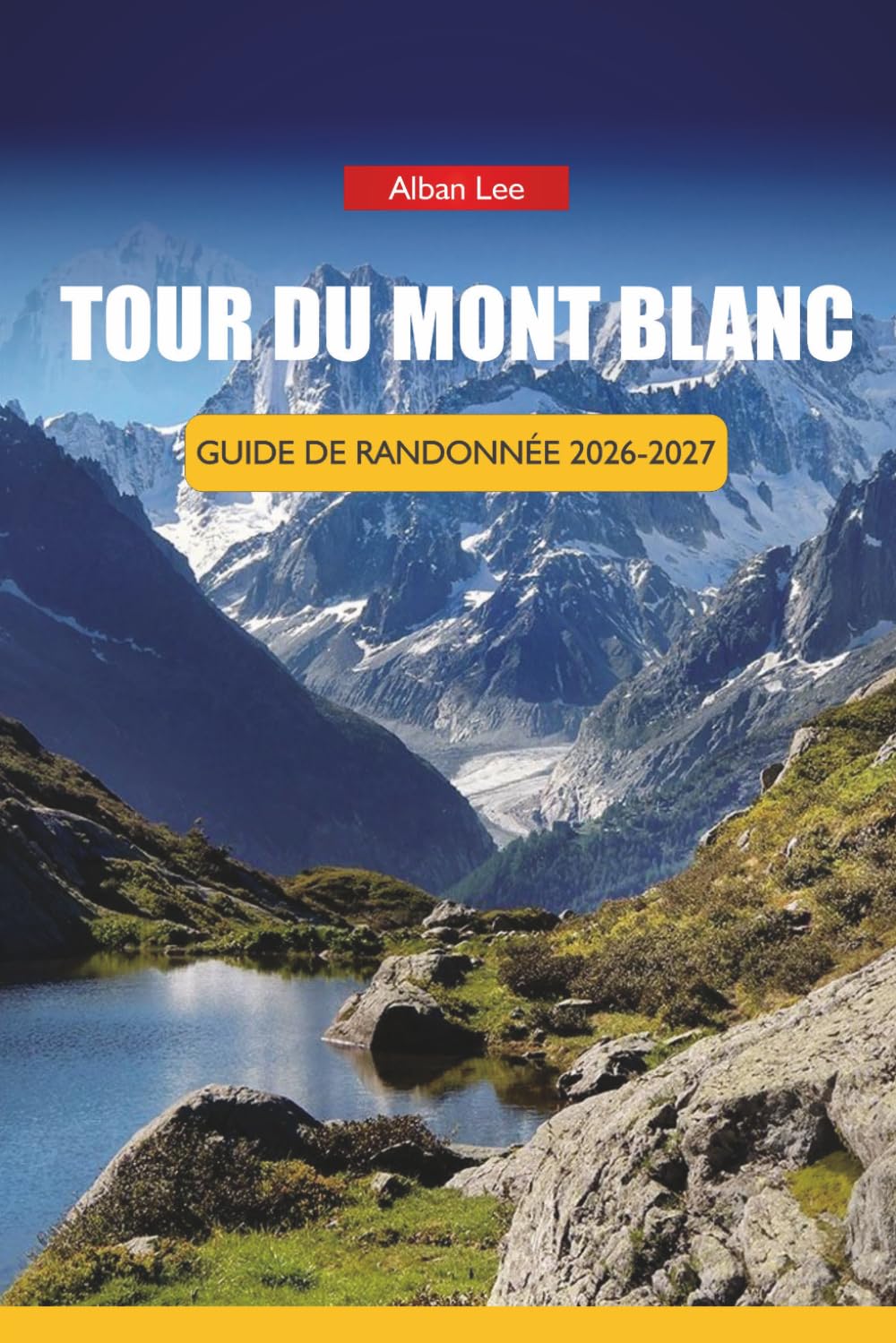 TOUR DU MONT BLANC GUIDE DE RANDONNÉE 2026-2027: Calendrier de réservation de refuge, horaires de la saison intermédiaire, itinéraires étape par étape ... (Trailblazer’s Ultimate Hiking Guides)