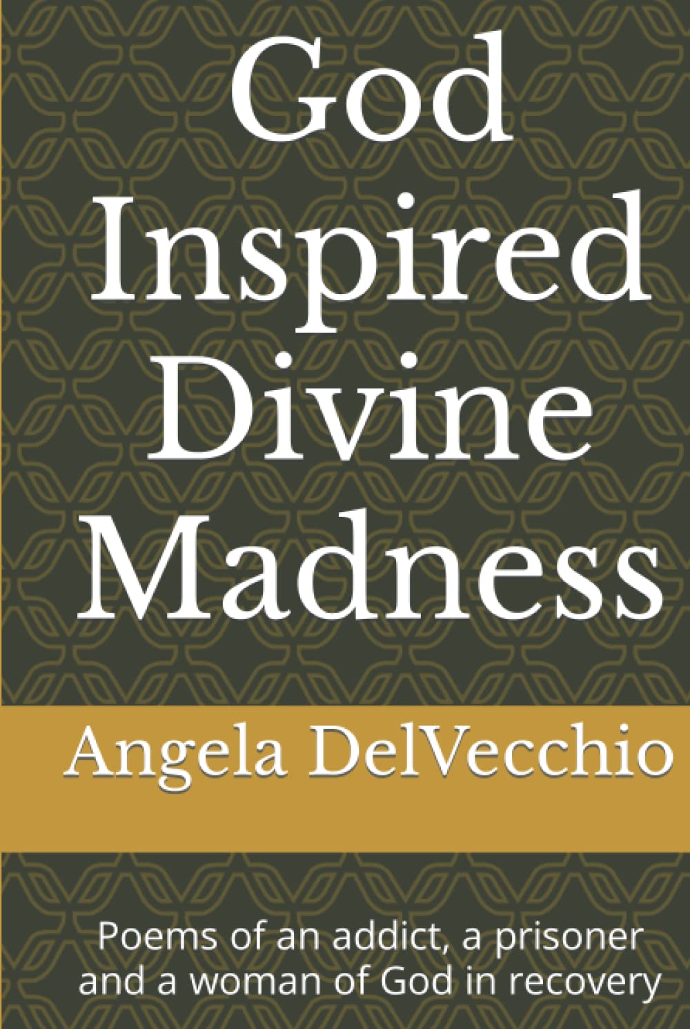 God Inspired Divine Madness: Poems of an addict, a prisoner and a woman of God in recovery