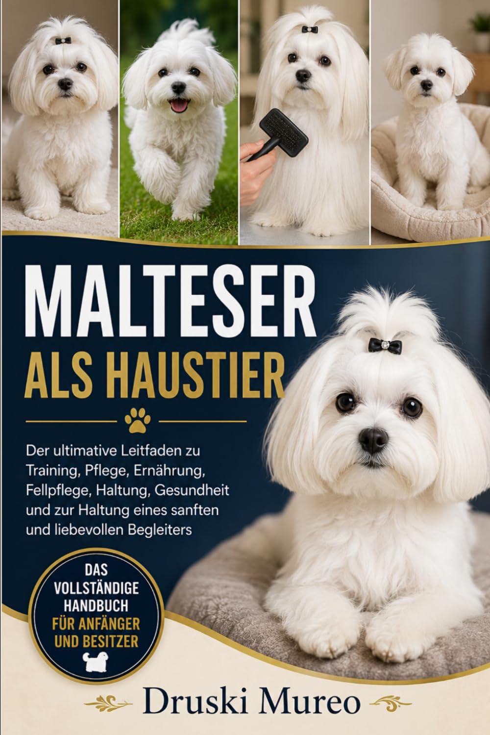 MALTESER ALS HAUSTIER: Der ultimative Leitfaden zu Training, Pflege, Ernährung, Fellpflege, Haltung, Gesundheit und zur Haltung eines sanften und liebevollen Begleiters