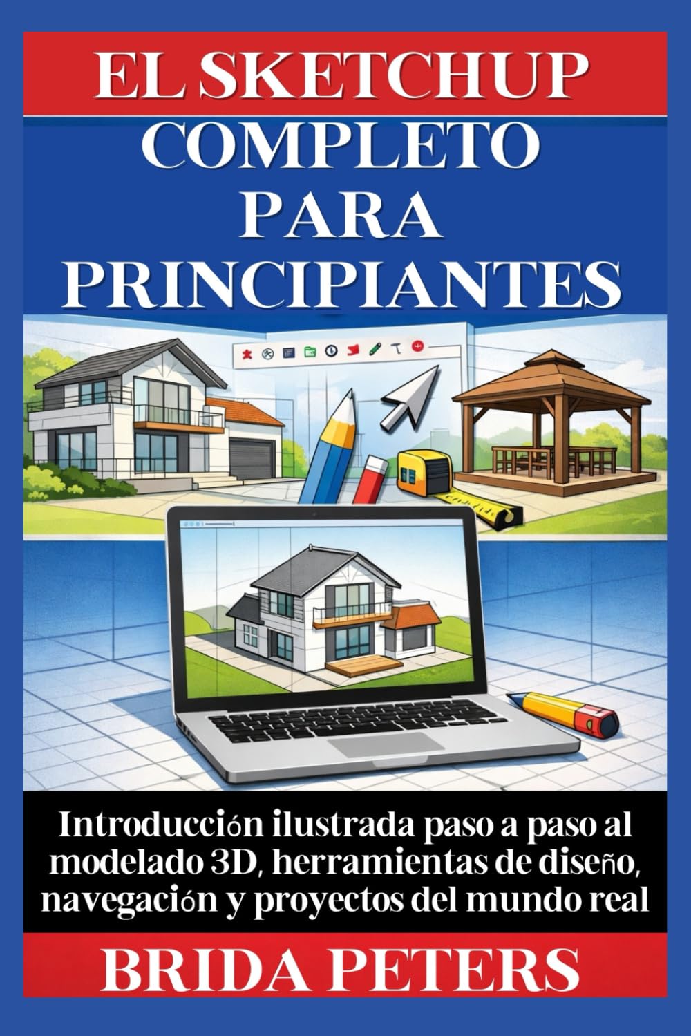 El SketchUp completo para principiantes: Introducción ilustrada paso a paso al modelado 3D, herramientas de diseño, navegación y proyectos del mundo real