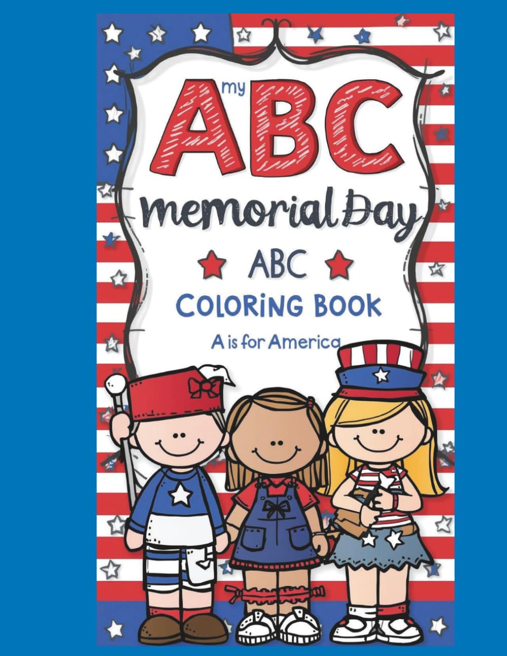 A is for America: A Memorial Day ABC Coloring Book for Kids – Patriotic Alphabet Coloring Book for Toddlers and Preschoolers: Learn the Alphabet A–Z ... Pages for Kids, Toddlers, and Preschoolers