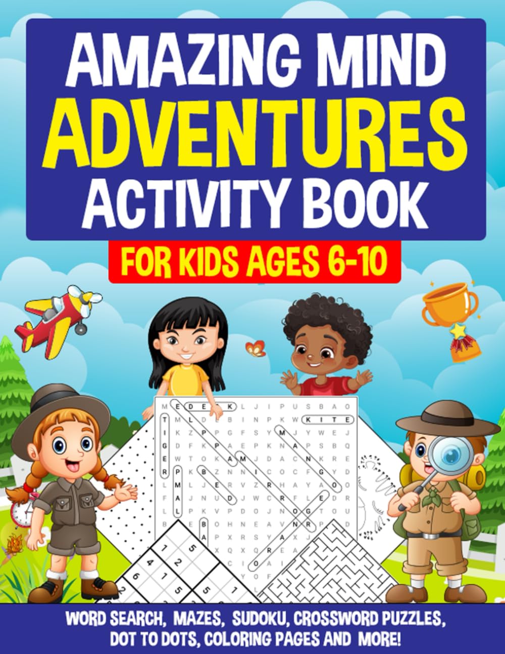 Amazing Mind Adventures Activity Book For Kids Ages 6-10: Fun, Engaging and Educational Activities and Puzzles for Kids Ages 6, 7, 8, 9 & 10. ... Crossword, Dot to Dots, Coloring and More!