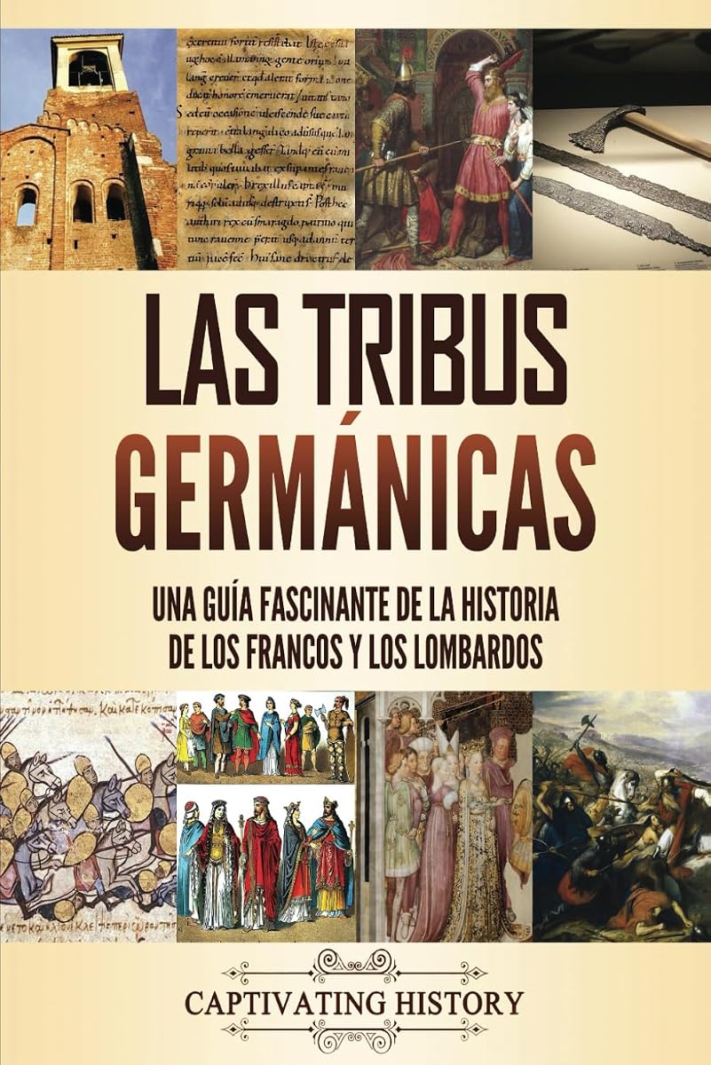 Las tribus germánicas: Una guía fascinante de la historia de los francos y los lombardos (Tribus Bárbaras) (Spanish Edition)