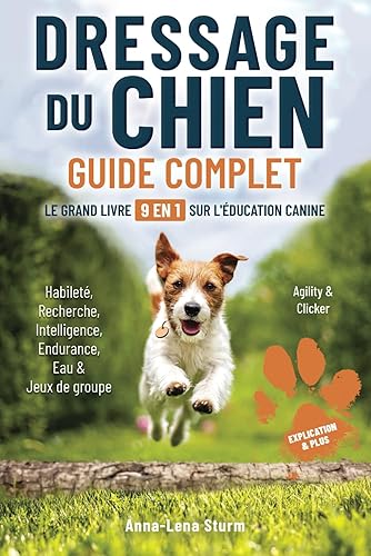 Dressage du chien - Guide complet - Le grand livre 9 en 1 sur l'éducation canine: Habileté | Recherche | Intelligence | Endurance | Eau &amp; Jeux de groupe | Agility &amp; Clicker | Explication &amp; plus