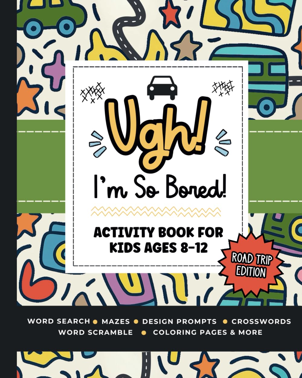 Ugh! I'm So BORED (Road Trip Edition): Activity Book for Kids Ages 8-12 Featuring Word Search, Sudoku, Crossword Puzzles, Trivia, Coloring Pages and More