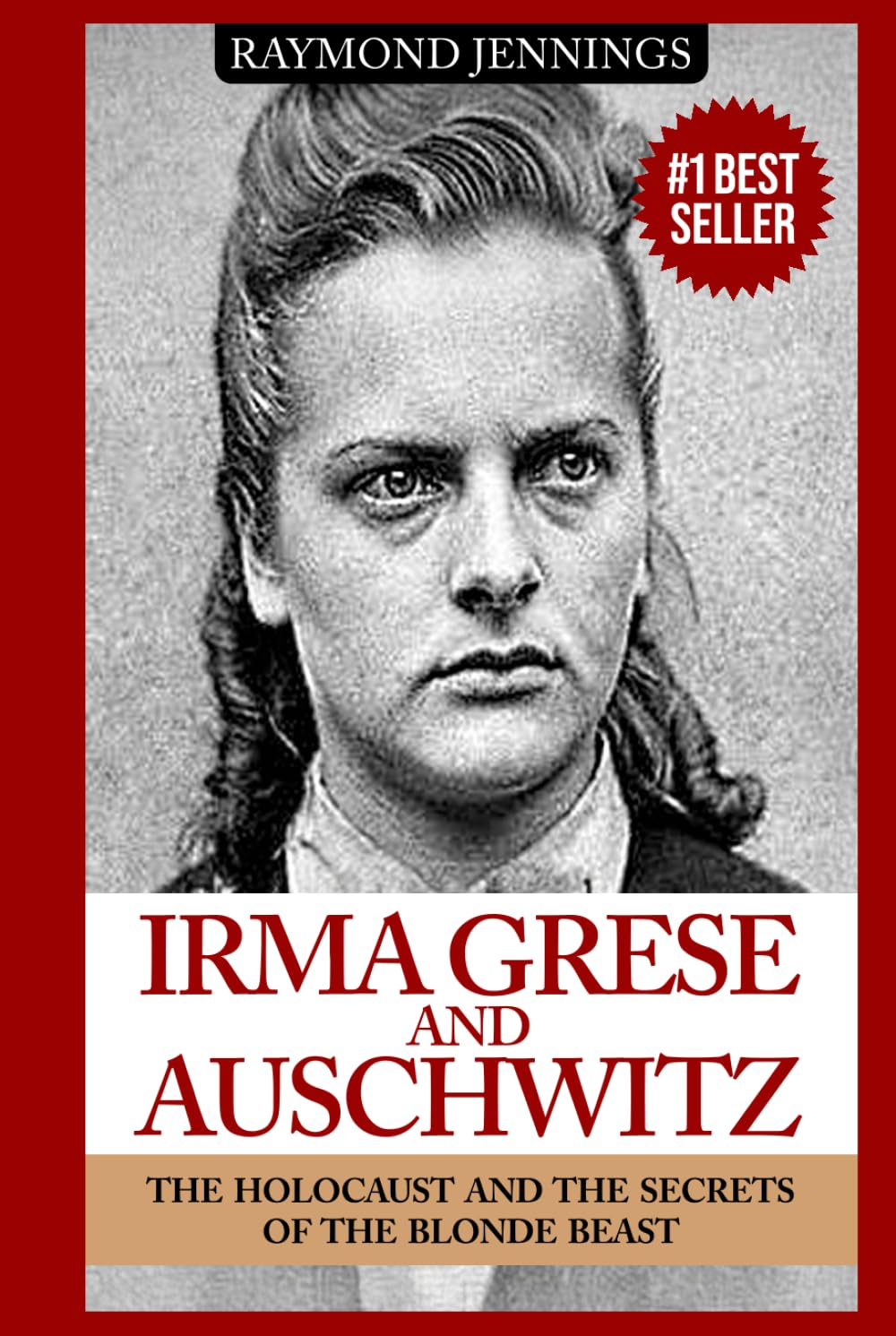 Irma Grese & Auschwitz: Holocaust and the Secrets of the The Blonde Beast (World World Two History)