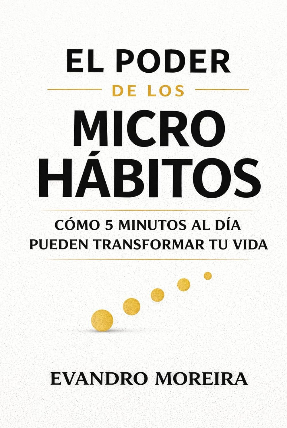 EL PODER DE LOS MICRO HÁBITOS: Cómo 5 minutos al día pueden transformar tu vida