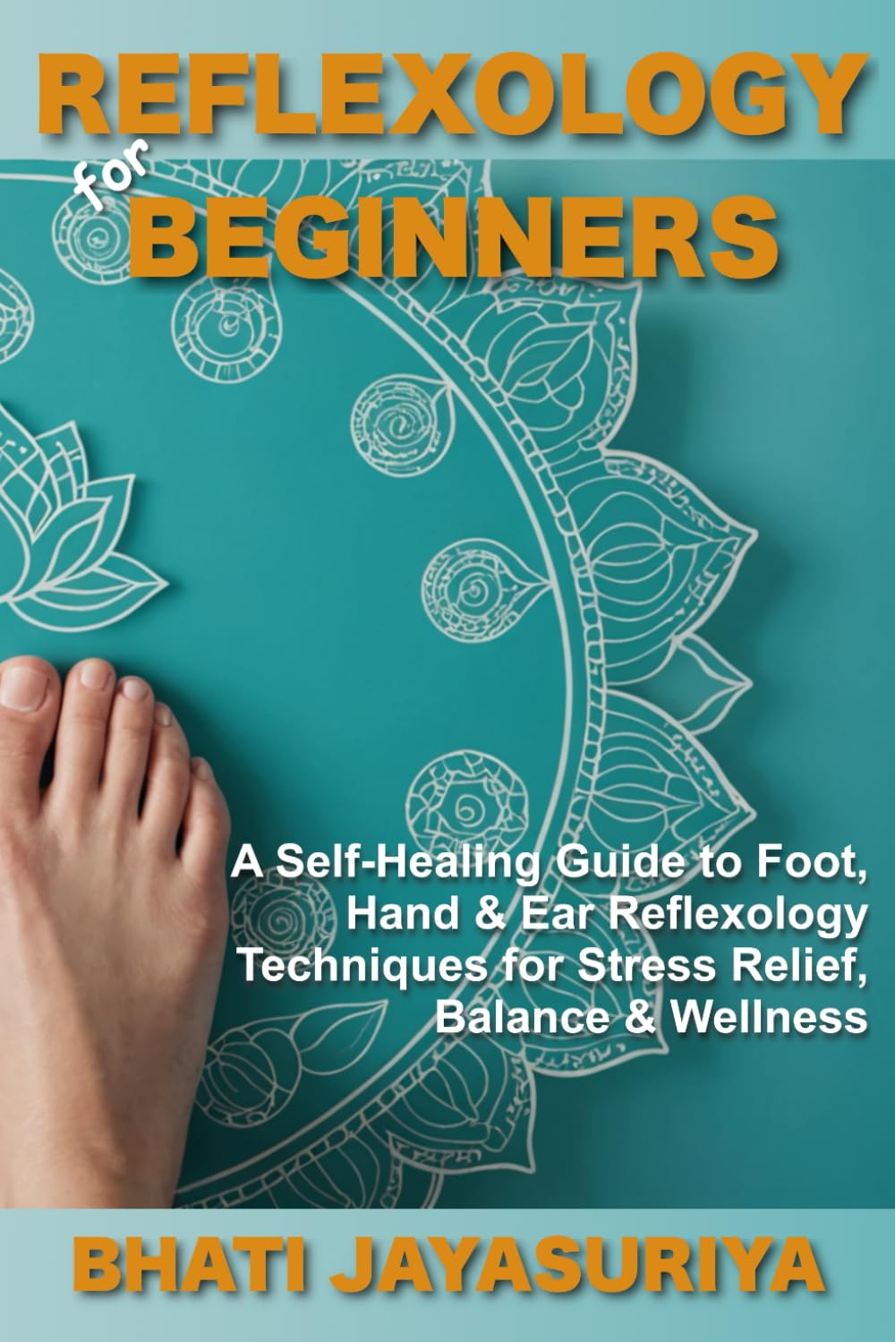 Reflexology for Beginners: A Self-Healing Guide to Foot, Hand & Ear Reflexology Techniques for Stress Relief, Balance & Wellness