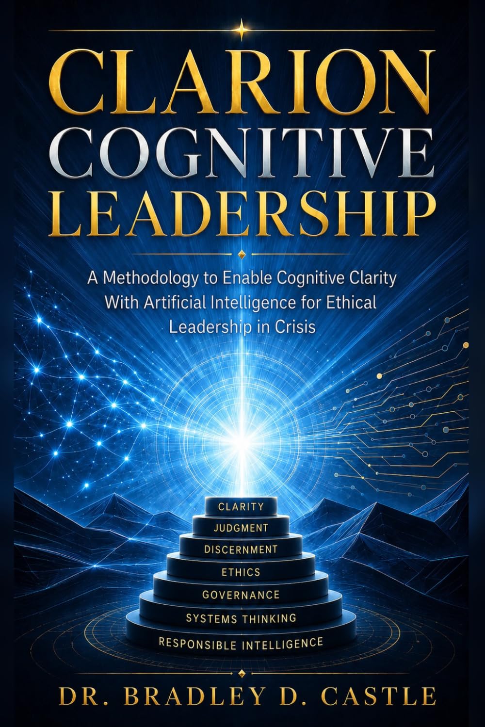 Clarion Cognitive Leadership: A Methodology to Enable Cognitive Clarity With Artificial Intelligence for Ethical Leadership in Crisis