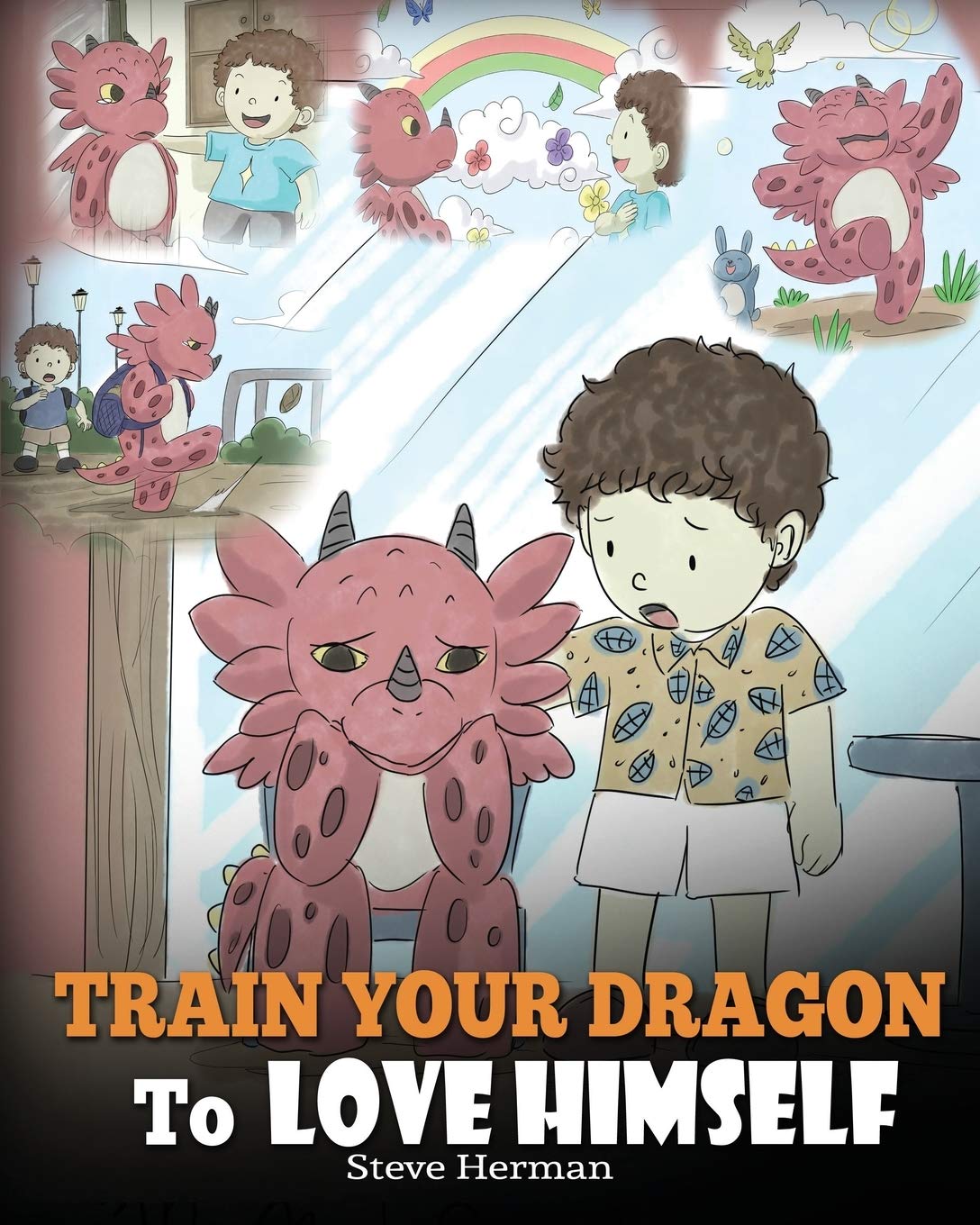 Train Your Dragon To Love Himself: A Dragon Book To Give Children Positive Affirmations. A Cute Children Story To Teach Kids To Love Who They Are.: Volume 13 (My Dragon Books)