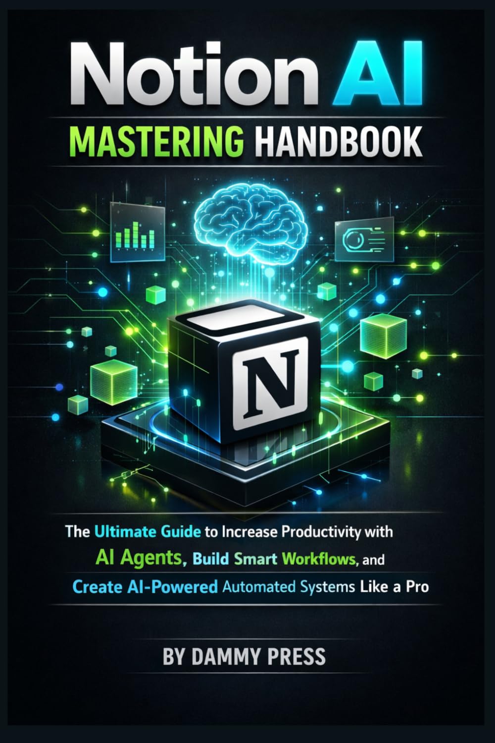 Notion AI Mastering Handbook: The Ultimate Guide to Increase Productivity with AI Agents, Build Smart Workflows, and Create AI-Powered Automated Systems Like a Pro