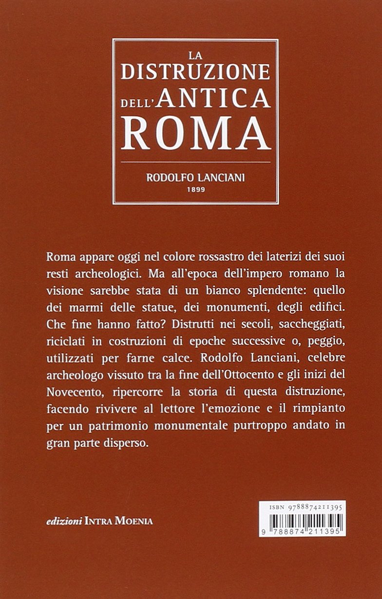 La distruzione dell'antica Roma. Lo scempio dei monumenti nel corso dei secoli
