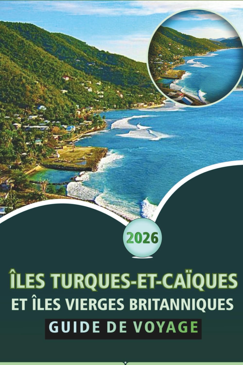 ÎLES TURQUES-ET-CAÏQUES ET ÎLES VIERGES BRITANNIQUES GUIDE DE VOYAGE 2026: Un compagnon de voyage complet dans les Caraïbes pour les plages, la ... d'aventure et les itinéraires insulaires