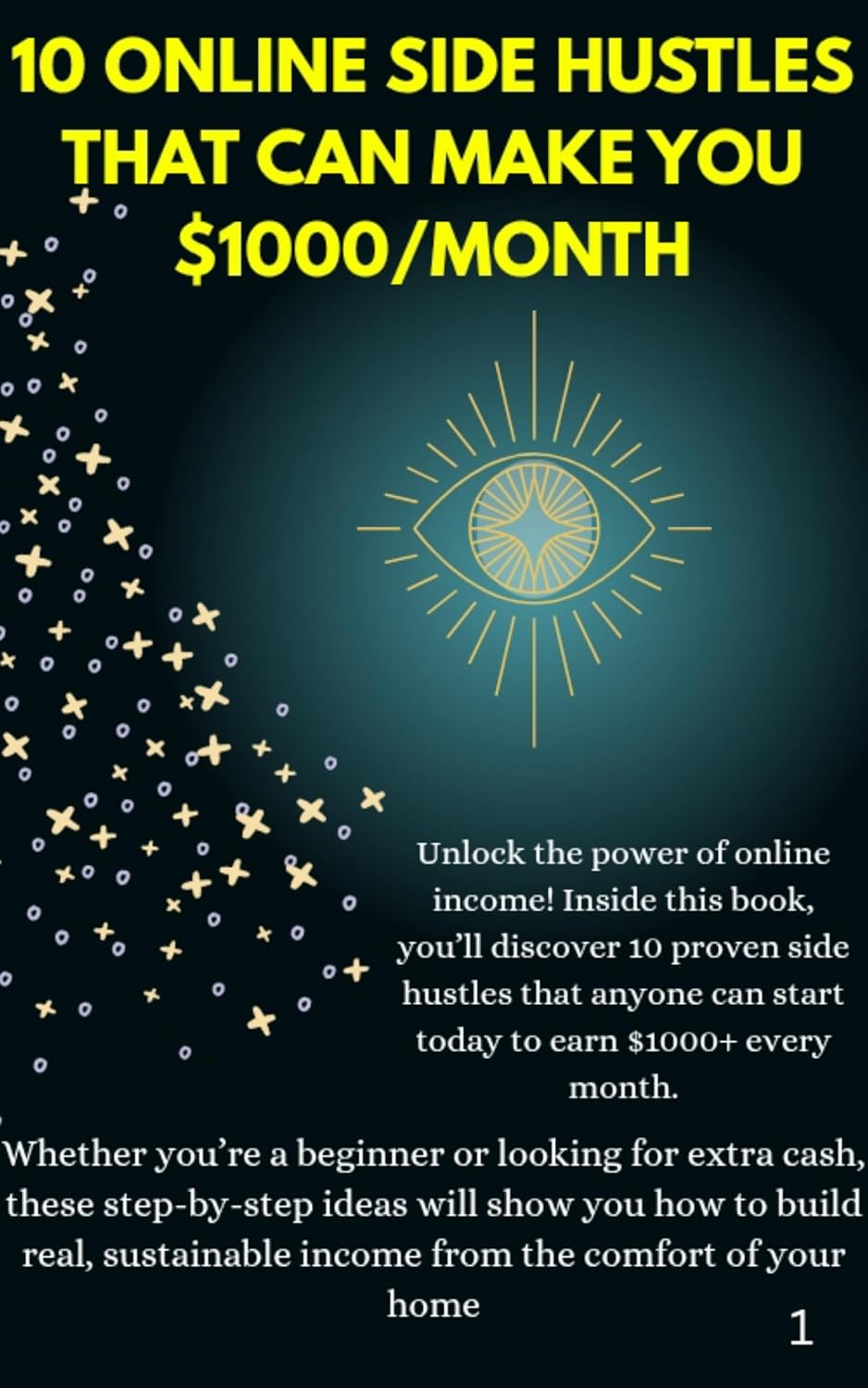 10 Proven Online Side Hustles: Make $1000/Month From Home with Easy, Beginner-Friendly Ideas: Step-by-Step Guide to Earning Extra Income with Freelancing, … & More (Online Income Mastery Series)