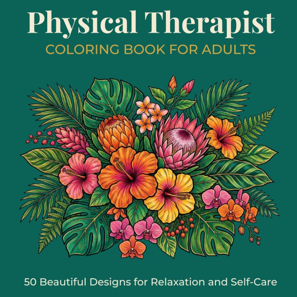 Physical Therapist Coloring Book for Adults: 50 Beautiful Designs for Relaxation and Self-Care — A Thoughtful Appreciation Gift for Physical Therapists and Healthcare Workers