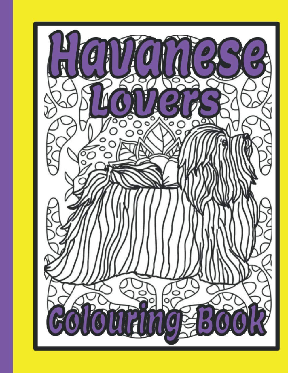 Havanese Lovers Colouring Book: Havanese gifts for dog lovers (Toy Dog Breeds Colouring Books by Trevlora)