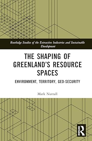 The Shaping of Greenland’s Resource Spaces (Routledge Studies of the Extractive Industries and Sustainable Development)-Wow! eBook