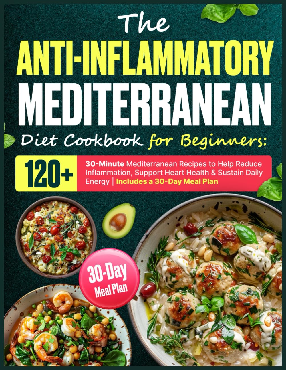 The Anti-Inflammatory Mediterranean Diet Cookbook for Beginners: 120+ 30-Minute Mediterranean Recipes to Help Reduce Inflammation, Support Heart ... Daily Energy | Includes a 30-Day Meal Plan      Paperback – January 16, 2026