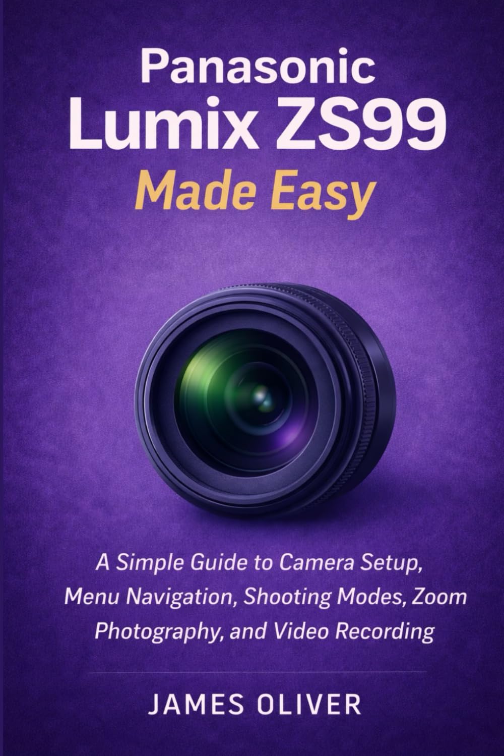 Panasonic Lumix ZS99 Made Easy: A Simple Guide to Camera Setup, Menu Navigation, Shooting Modes, Zoom Photography, and Video Recording