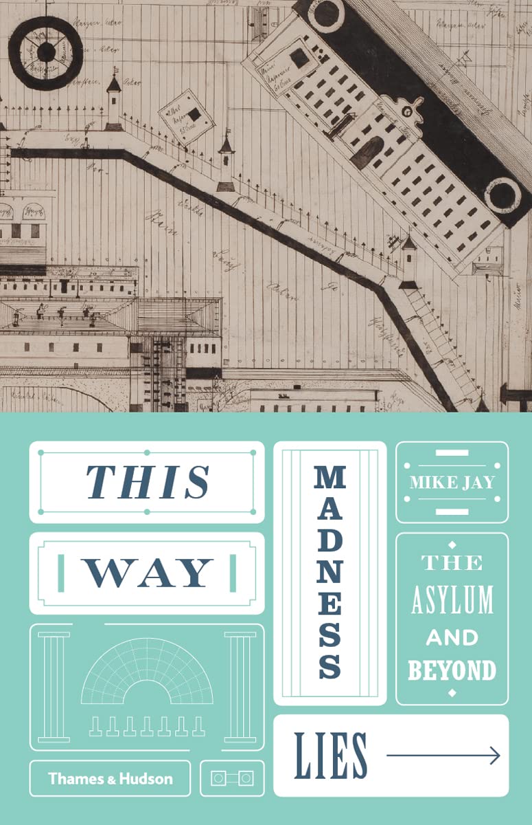 This Way Madness Lies The Asylum and Beyond by Mike Jay (Hardback Book)