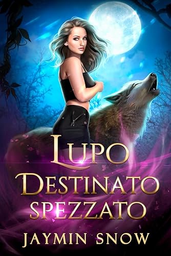 LUPO DESTINATO SPEZZATO: Una storia d'amore tra mutaforma e compagni rifiutati