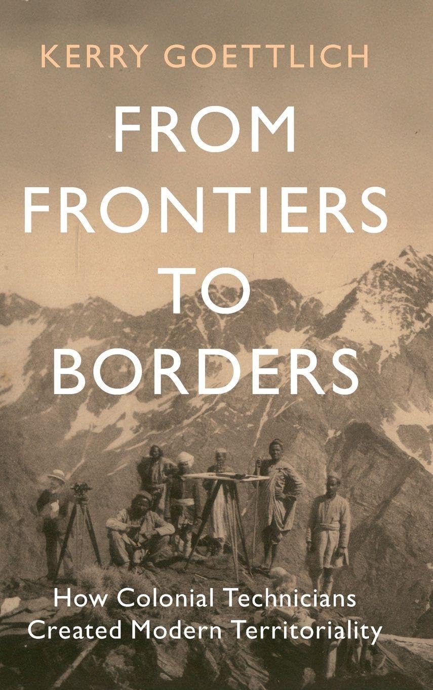 From Frontiers to Borders: How Colonial Technicians Created Modern Territoriality (LSE International Studies)