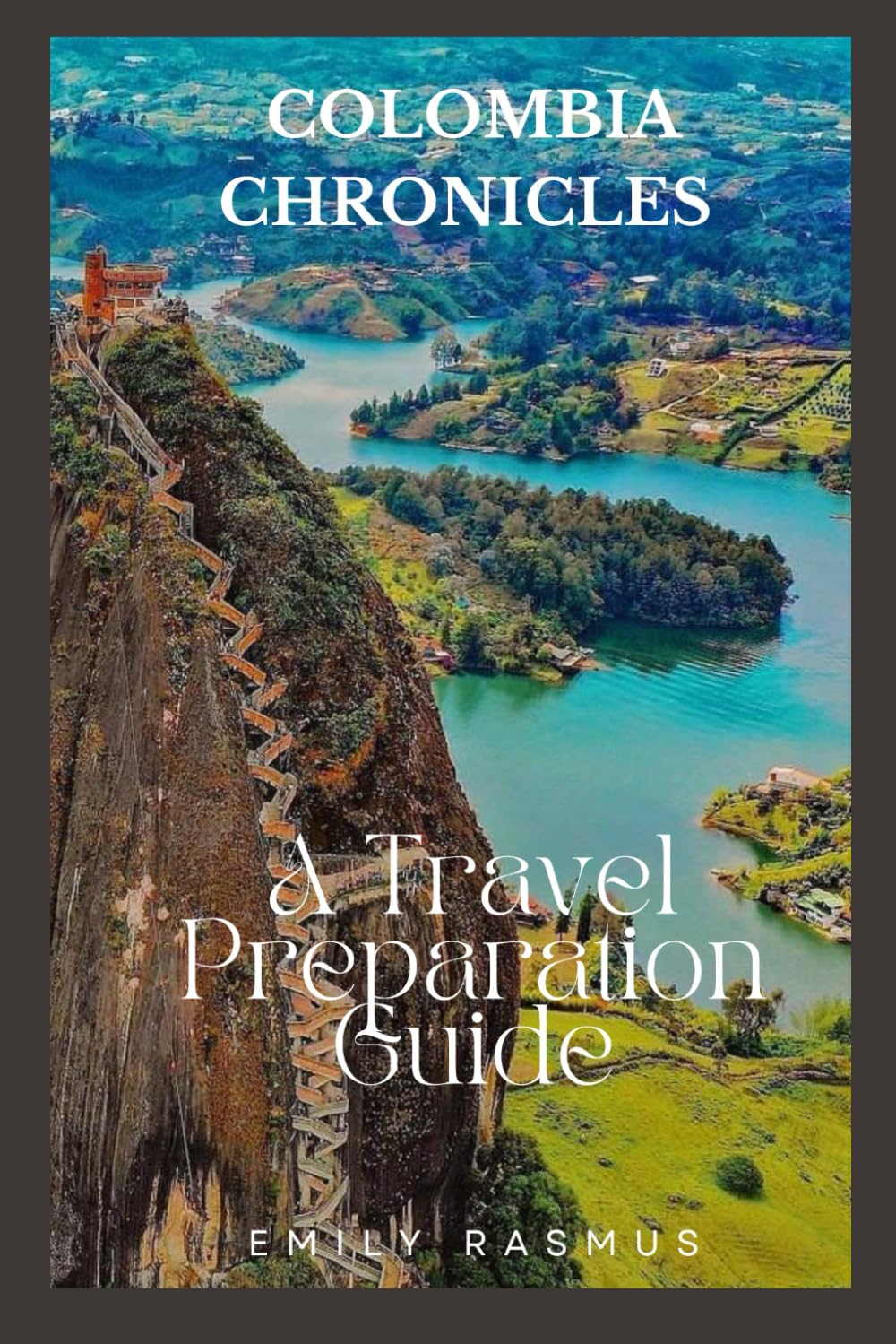 COLOMBIA CHRONICLES: A TRAVEL PREPARATION GUIDE