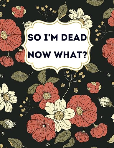So I'm Dead Now What?: End of Life Planner ,My Final Wishes , Record Book to record all the important information
