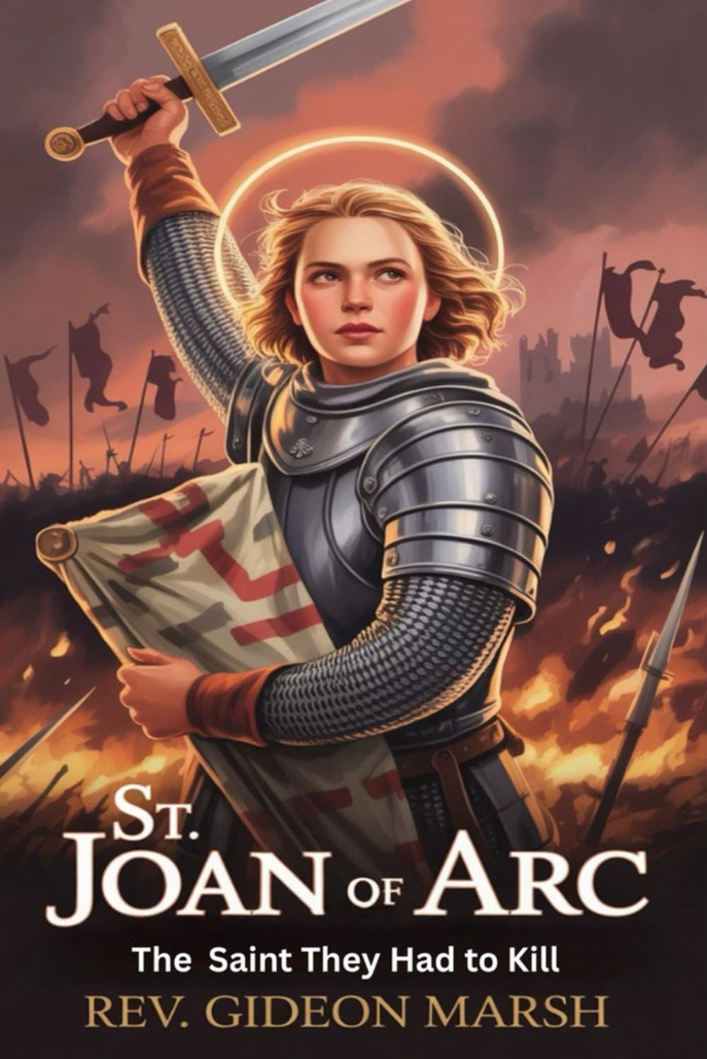ST. JOAN OF ARC: The Saint They Had to Kill