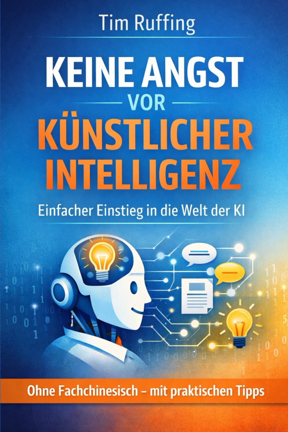 Keine Angst vor Künstlicher Intelligenz: Einfacher Einstieg in die Welt der KI (ohne Fachchinesisch – mit praktischen Tipps)