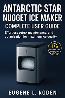Antarctic Star Nugget Ice Maker Complete User Guide: Effortless Setup, Maintenance and Optimization for Maximum Ice Quality