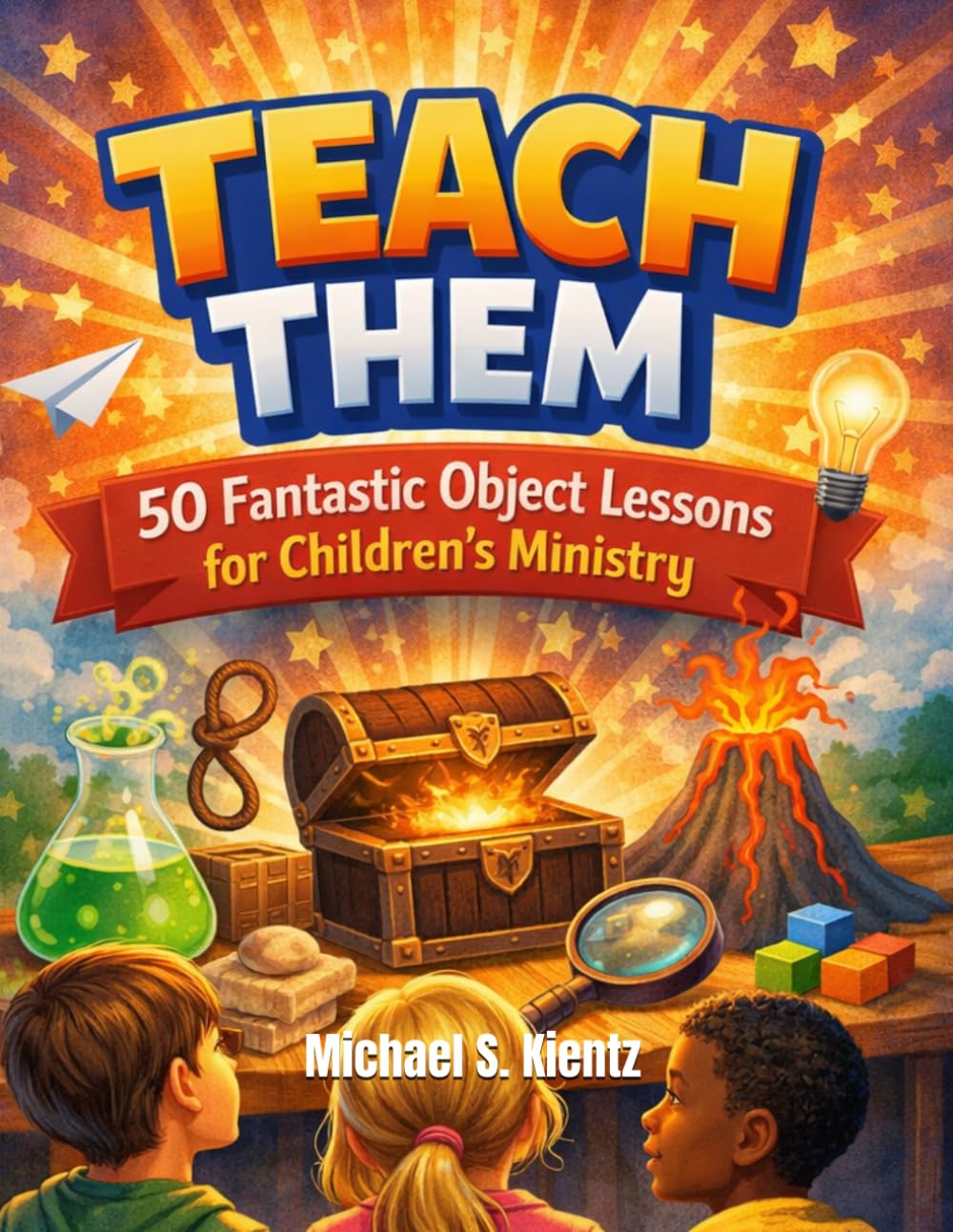 Teach Them: 50 Fantastic Object Lessons for Children's Ministry