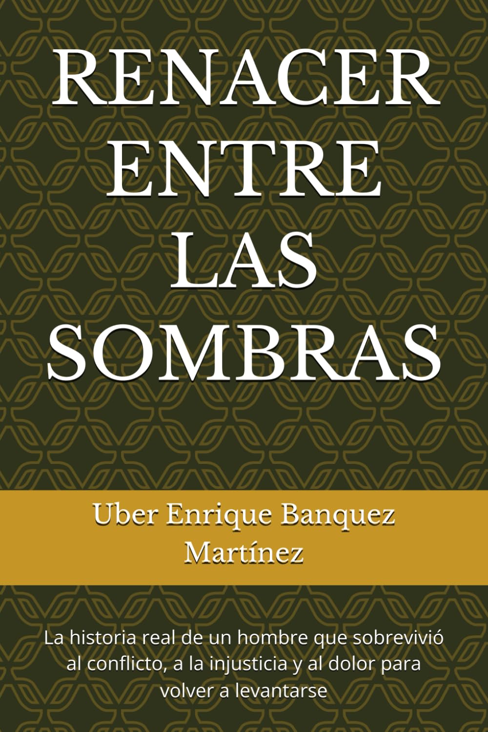 RENACER ENTRE LAS SOMBRAS: La historia real de un hombre que sobrevivió al conflicto, a la injusticia y al dolor para volver a levantarse