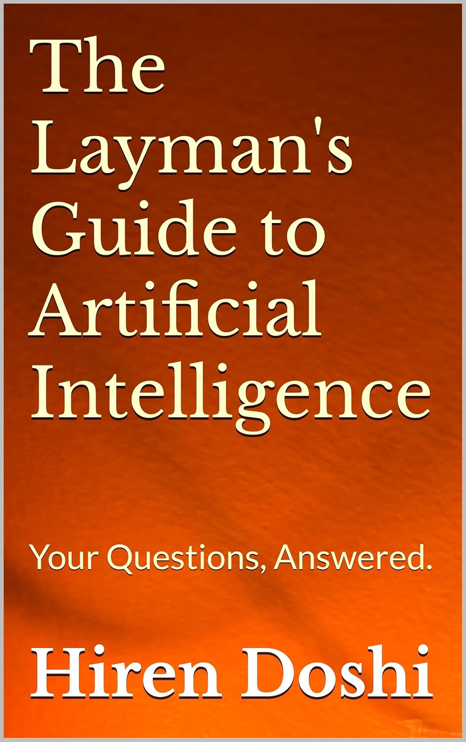 The Layman’s Guide to Artificial Intelligence: Your Questions, Answered. The Layman’s Guide to Artificial Intelligence: Your Questions, Answered.