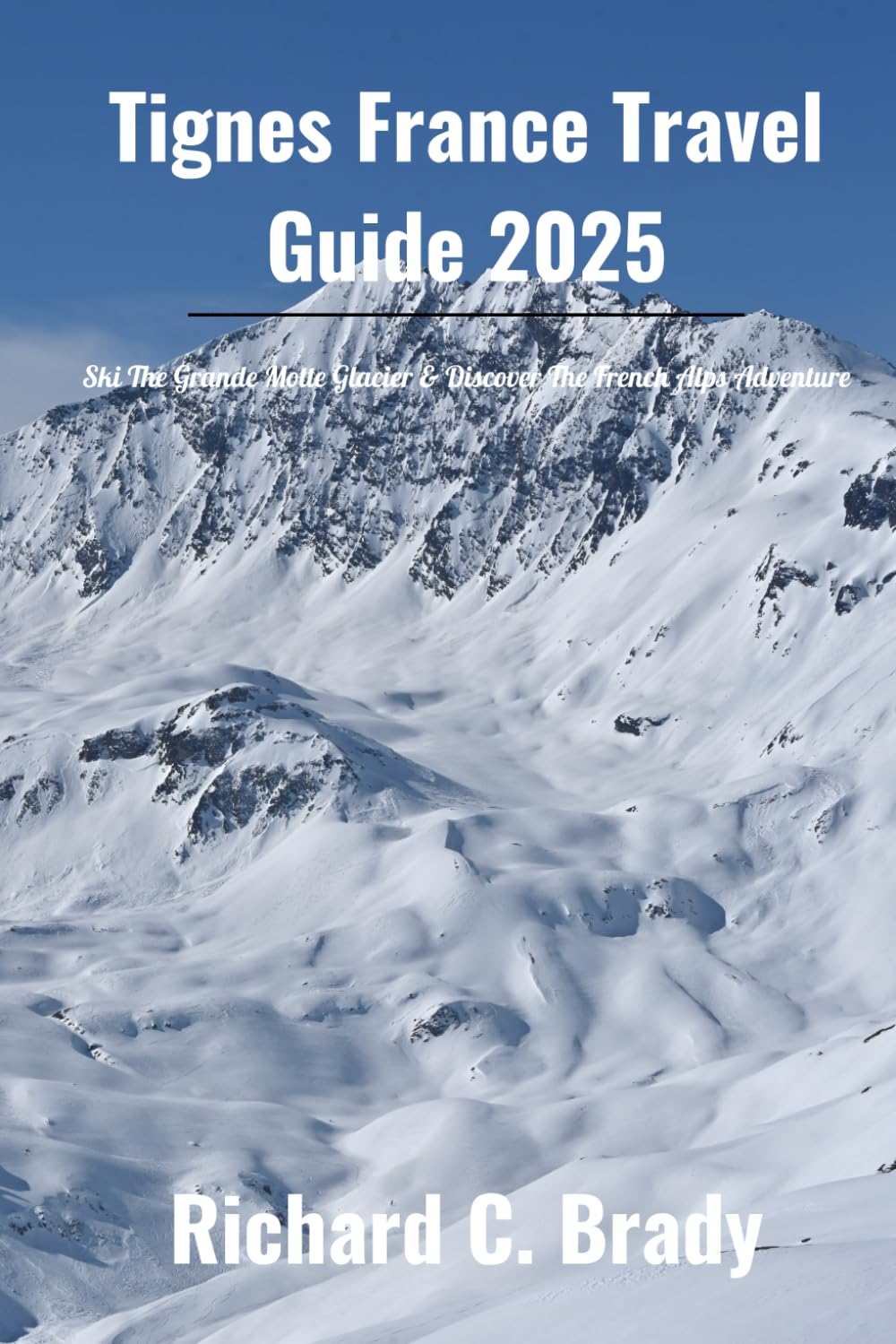 Tignes France Travel Guide 2025: Ski The Grande Motte Glacier & Discover The French Alps Adventure