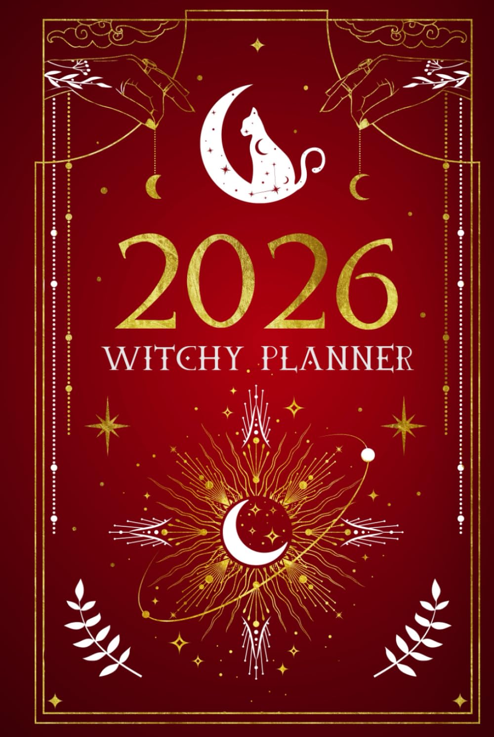 2026 Witchy Planner: Witches Datebook for a Magickal Year with Monthly/Weekly Pages, Spellwork Pages, Tarot, Moon Phases, Meditation Tracker and Wheel of the Year