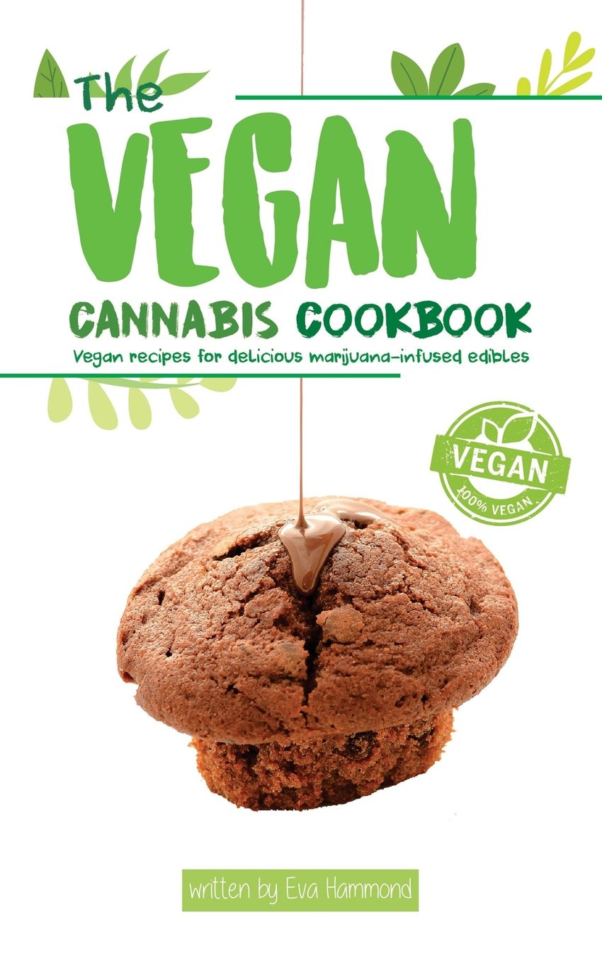 The Vegan Cannabis Cookbook: Vegan Recipes For Delicious Marijuana-Infused Edibles
