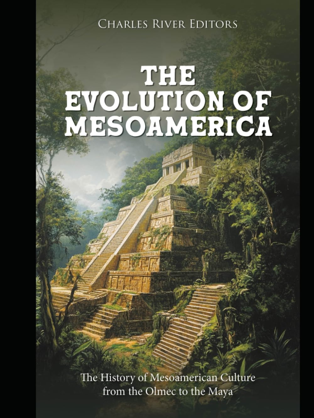 The Evolution of Mesoamerica: The History of Mesoamerican Culture from the Olmec to the Maya