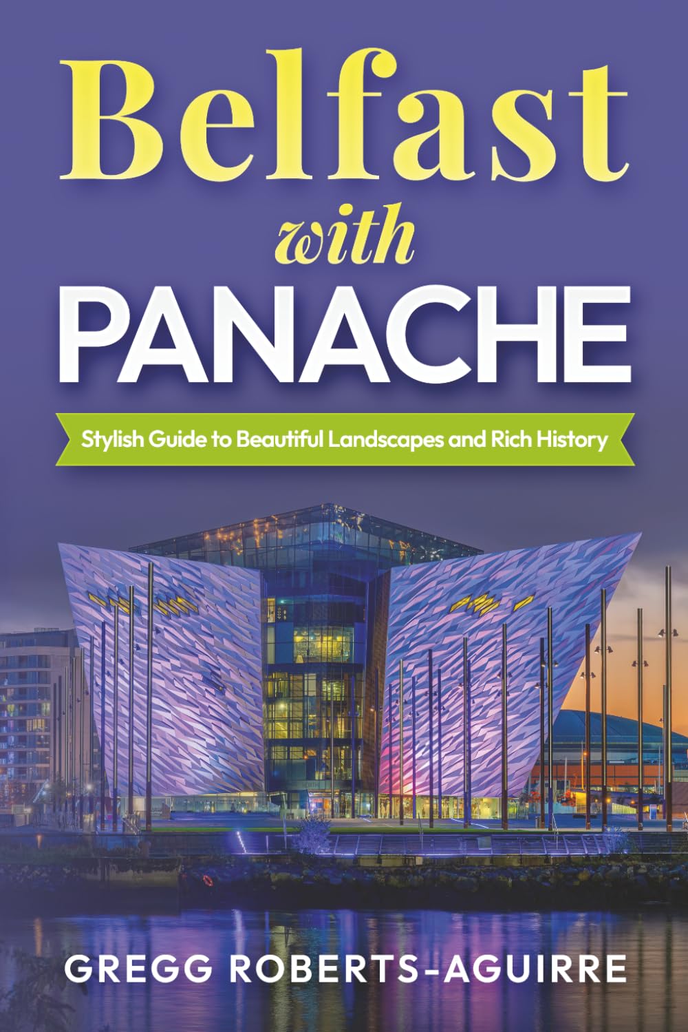 Belfast with Panache: Stylish Guide to Beautiful Landscapes and Rich History